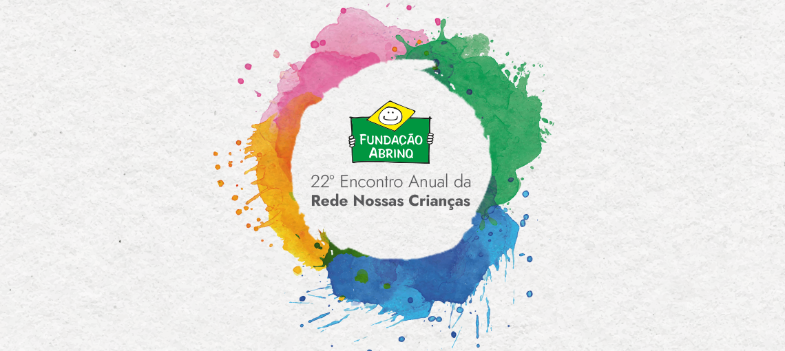 Encontro RNC – Notícia 15 Fundação Abrinq realiza evento exclusivo para organizações integrantes da Rede Nossas Crianças