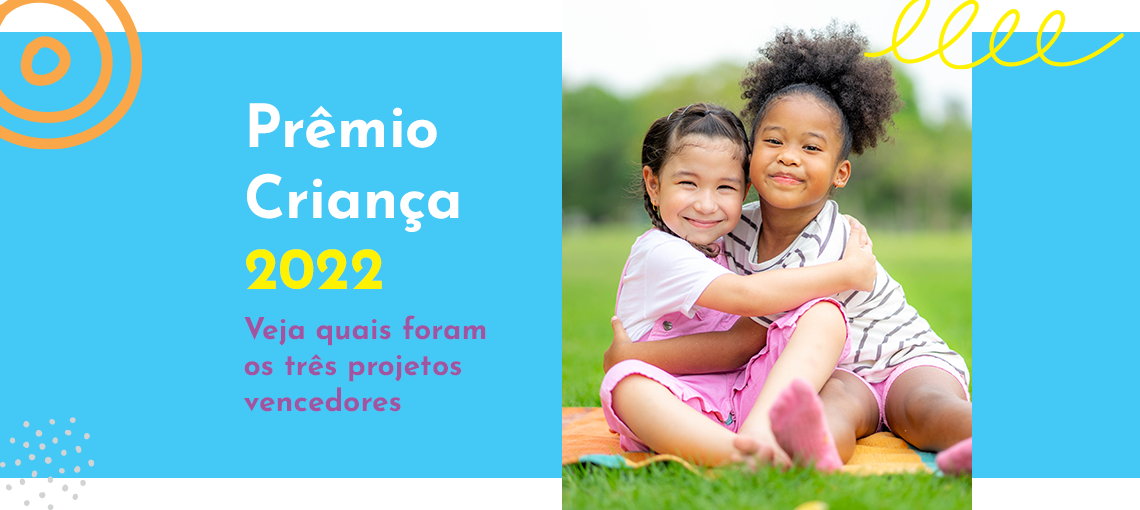 Vencedoras Conheça os projetos vencedores da 24ª edição do Prêmio Criança
